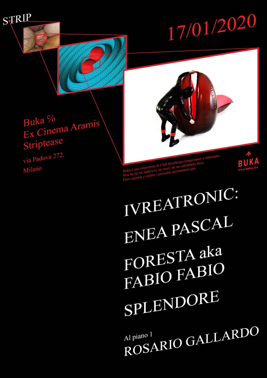 BUKA - Strip - Ivreatronic: Enea Pascal, Foresta aka Fabio Fabio, Splendore  at Ex Cinema Aramis / Strip Tease, Milan