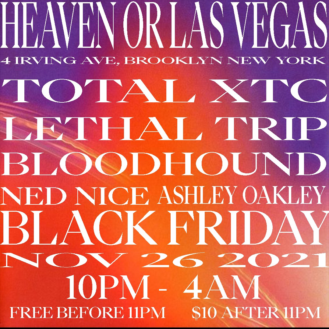 Total XTC, Lethal Trip, Bloodhound, Ashley Oakley, NED Nice at Heaven, New  York