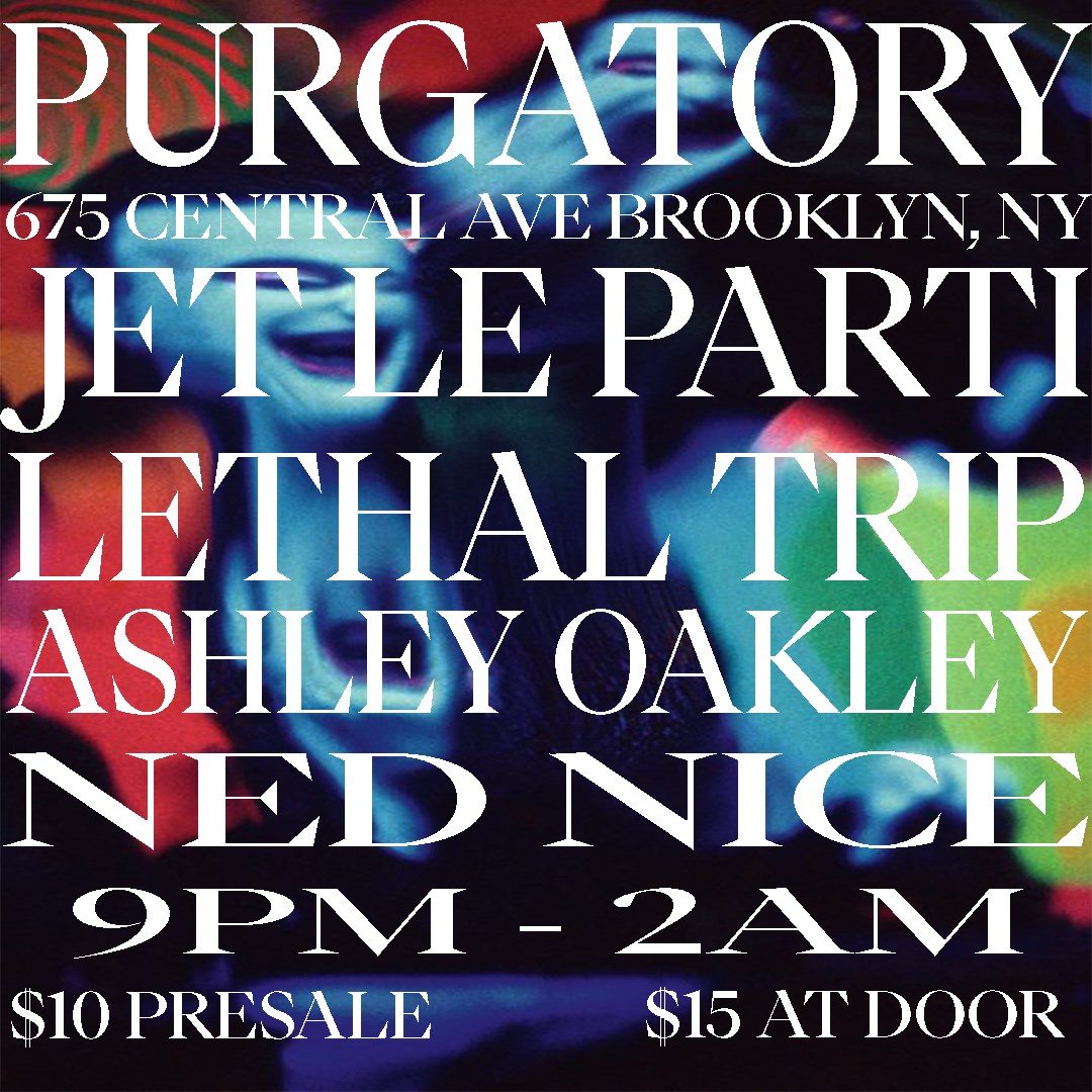 Jet Le Parti, Lethal Trip, Ashley Oakley, Ned Nice at Purgatory, New York