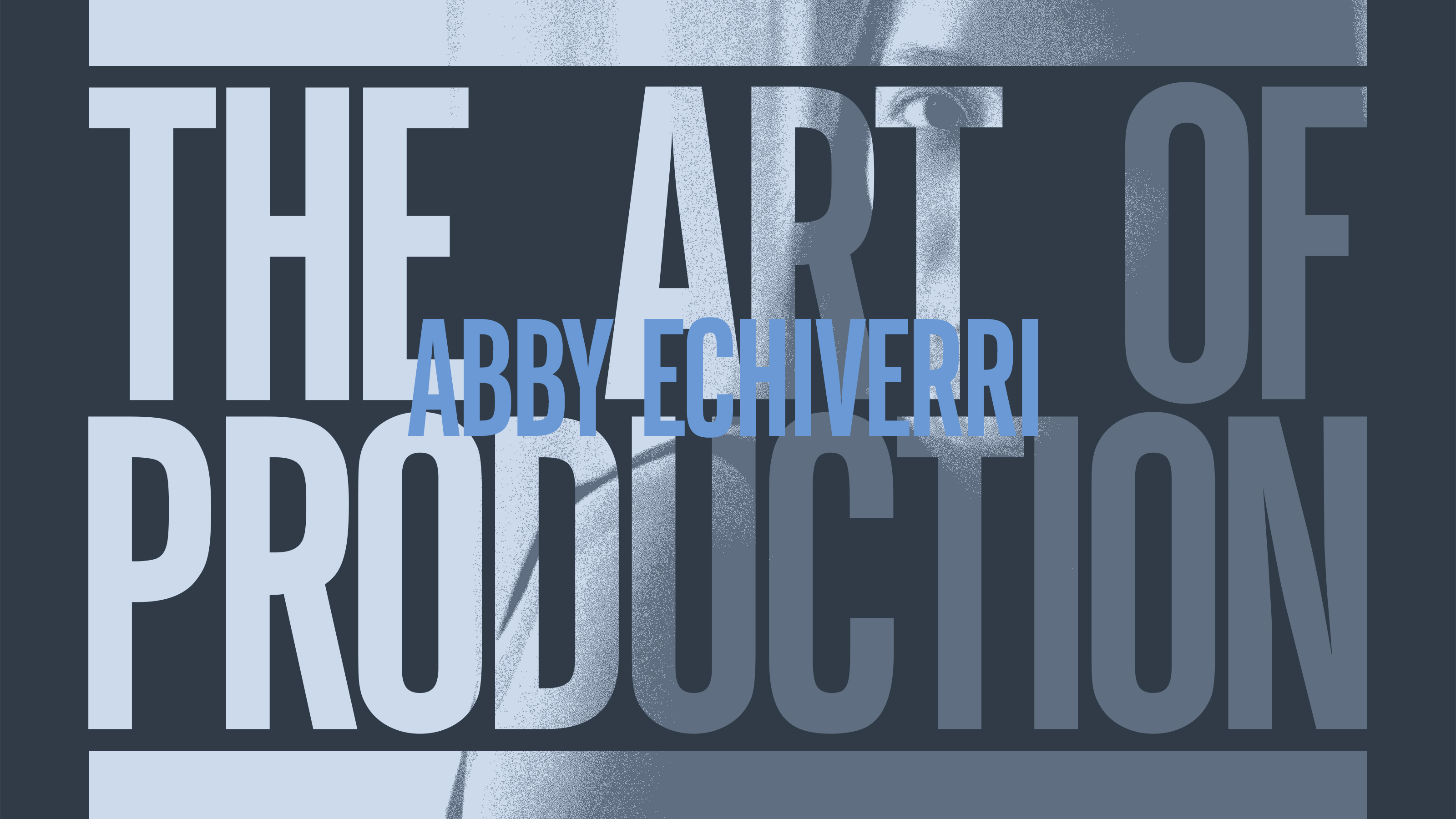 The Art Of Production: Abby Echiverri