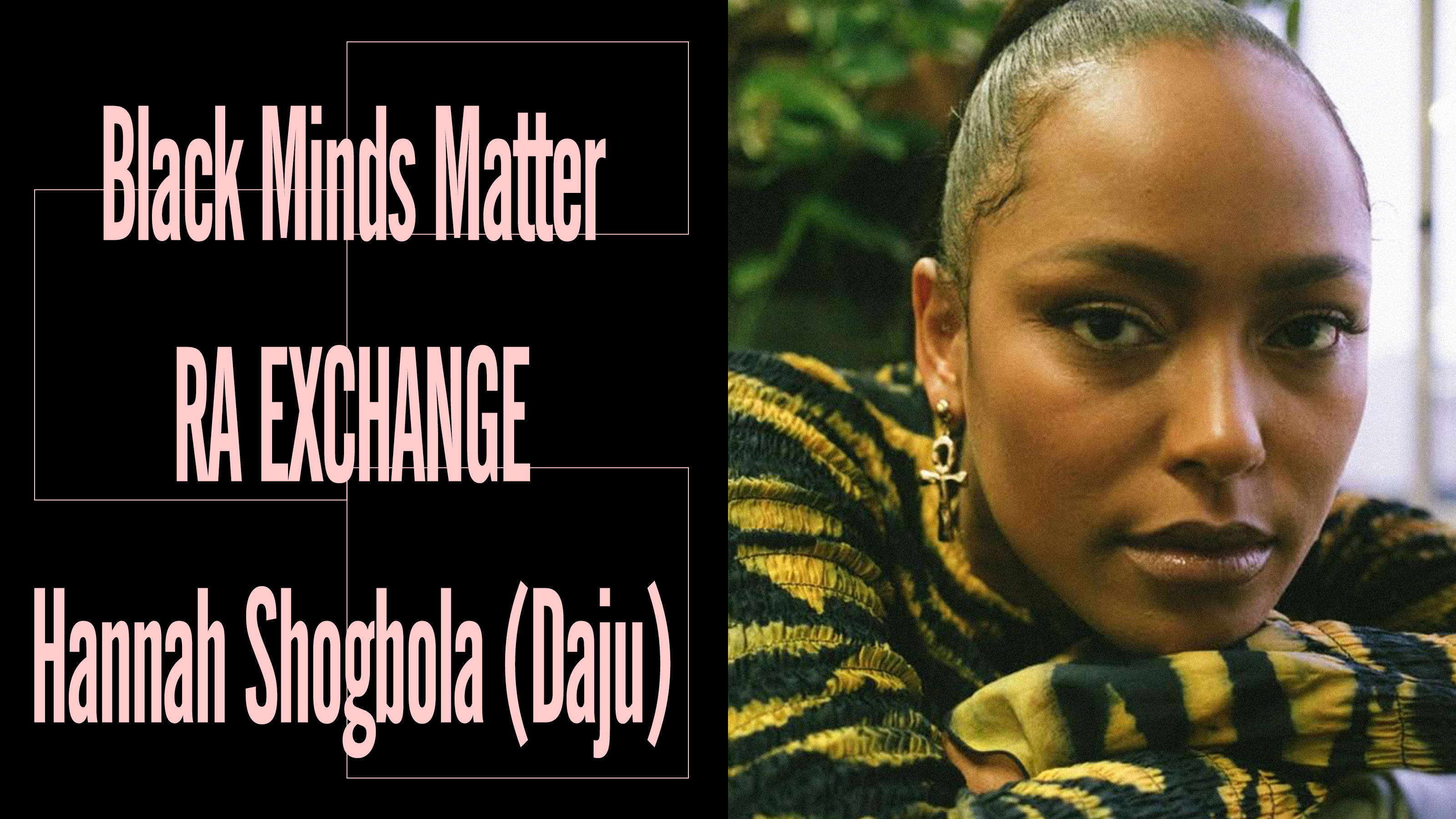 Black Minds Matter UK x RA Exchange: Hannah Shogbola (DAJU)