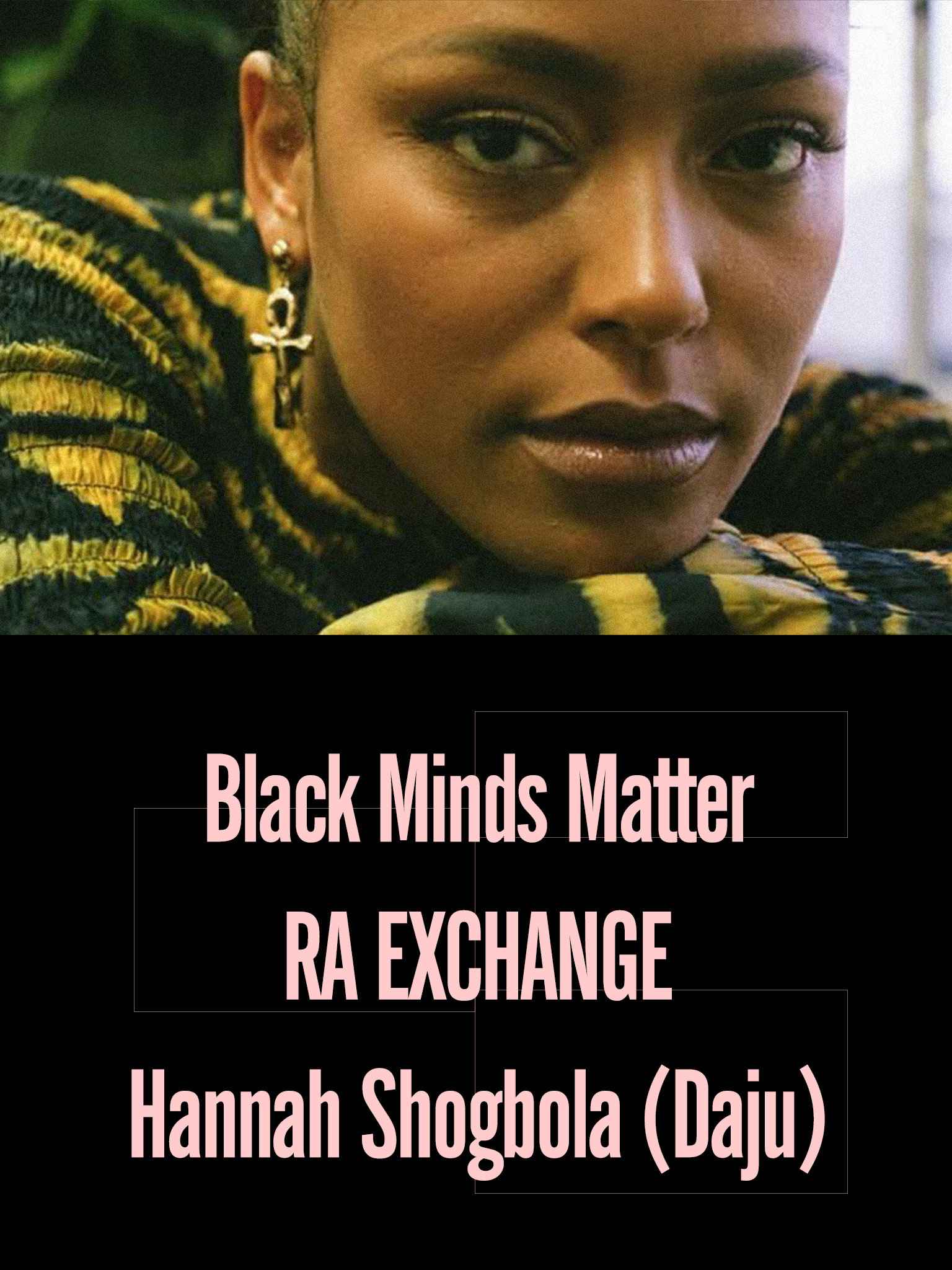 Black Minds Matter UK x RA Exchange: Hannah Shogbola (DAJU)
