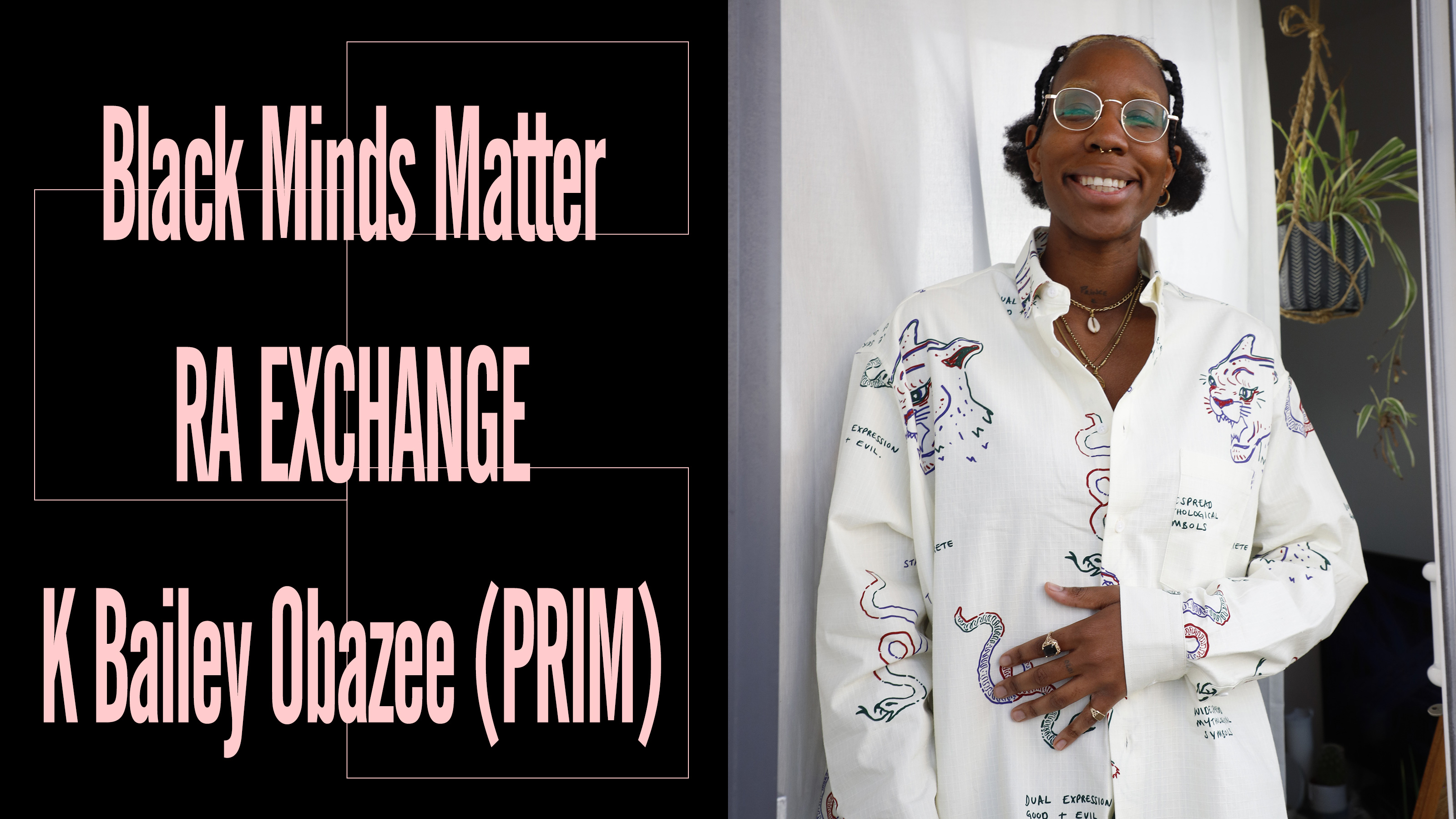 Black Minds Matter UK x RA Exchange: K Bailey Obazee (PRIM)